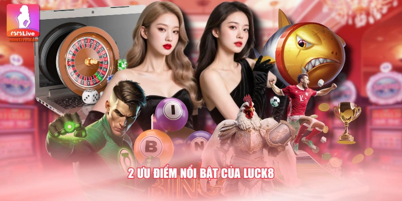 2 ưu điểm nổi bật của LUCK8