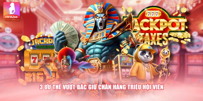 3 ưu thế vượt bậc giữ chân hàng triệu hội viên