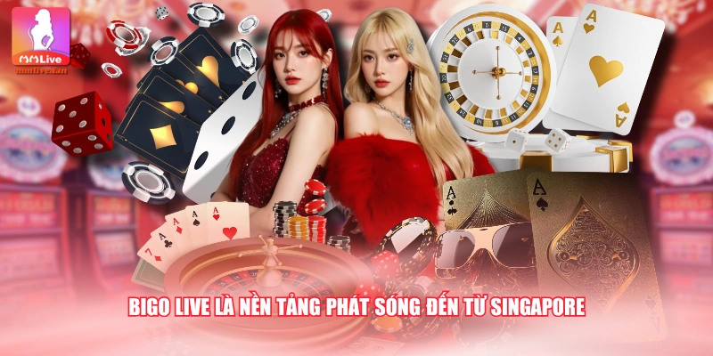 Bigo Live là nền tảng phát sóng đến từ Singapore