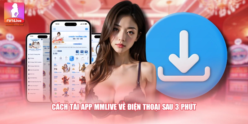Cách tải app MMLIVE về điện thoại sau 3 phút