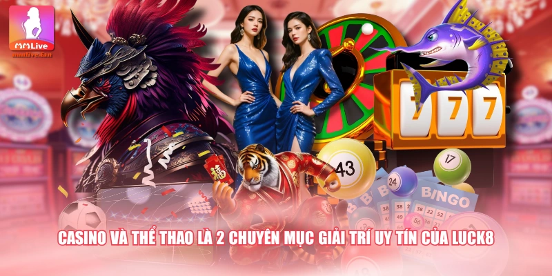 Casino và thể thao là 2 chuyên mục giải trí uy tín của LUCK8