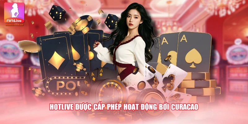 HOTLIVE được cấp phép hoạt động bởi Curacao