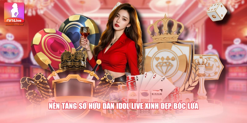 Nền tảng sở hữu dàn idol live xinh đẹp, bốc lửa