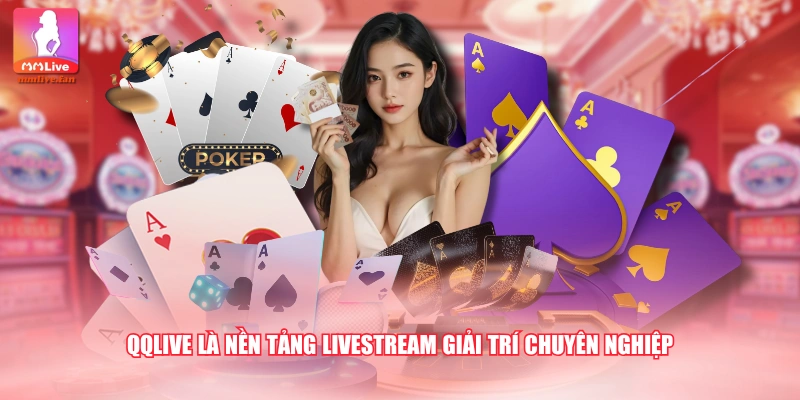 QQLive là nền tảng livestream giải trí chuyên nghiệp